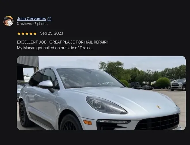 5-star Google review from Josh Cervantes (Sep 25, 2023): “EXCELLENT JOB!! GREAT PLACE FOR HAIL REPAIR!! My Macan got hailed on outside of Texas.... View full review” Includes customer vehicle photos.