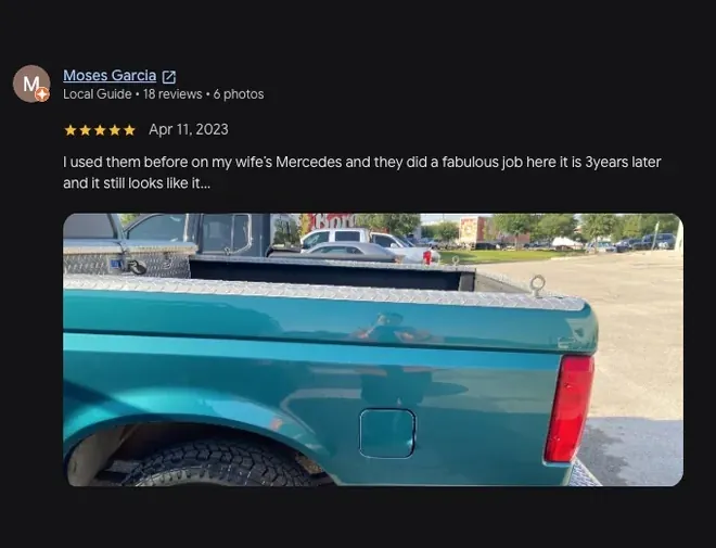 5-star Google review from Moses Garcia (Apr 11, 2023): “I used them before on my wife's Mercedes and they did a fabulous job here it is 3years later and it still looks like it... View full review” Includes customer vehicle photos.